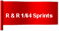 R & R 1/64 Sprints